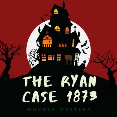 The Ryan Case 1873 - A Murder Mystery